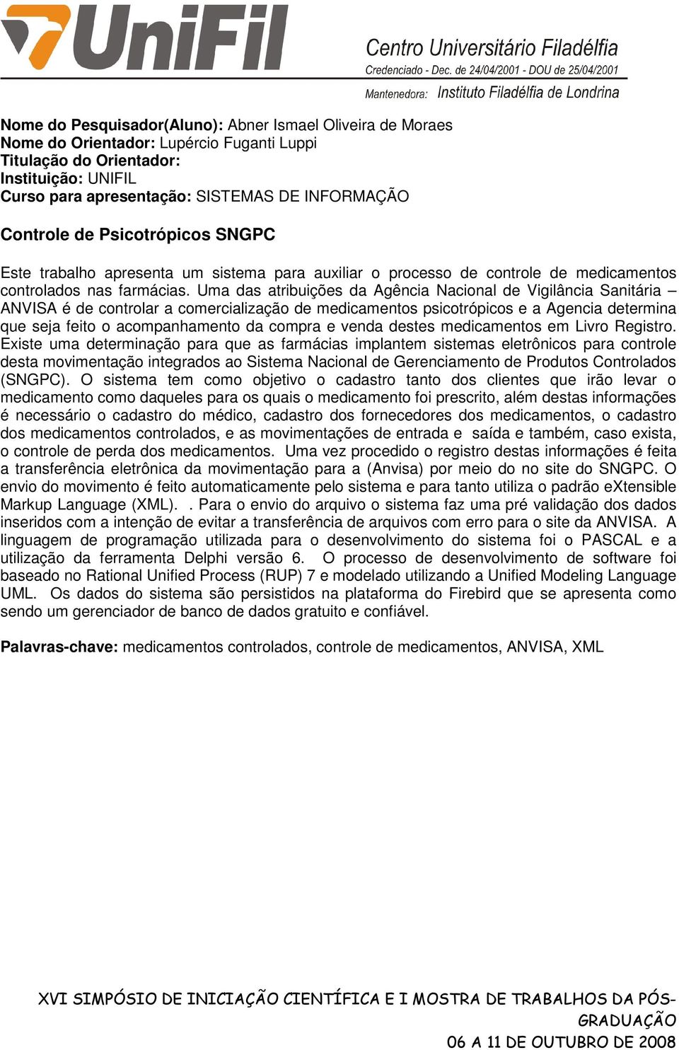 Uma das atribuições da Agência Nacional de Vigilância Sanitária ANVISA é de controlar a comercialização de medicamentos psicotrópicos e a Agencia determina que seja feito o acompanhamento da compra e