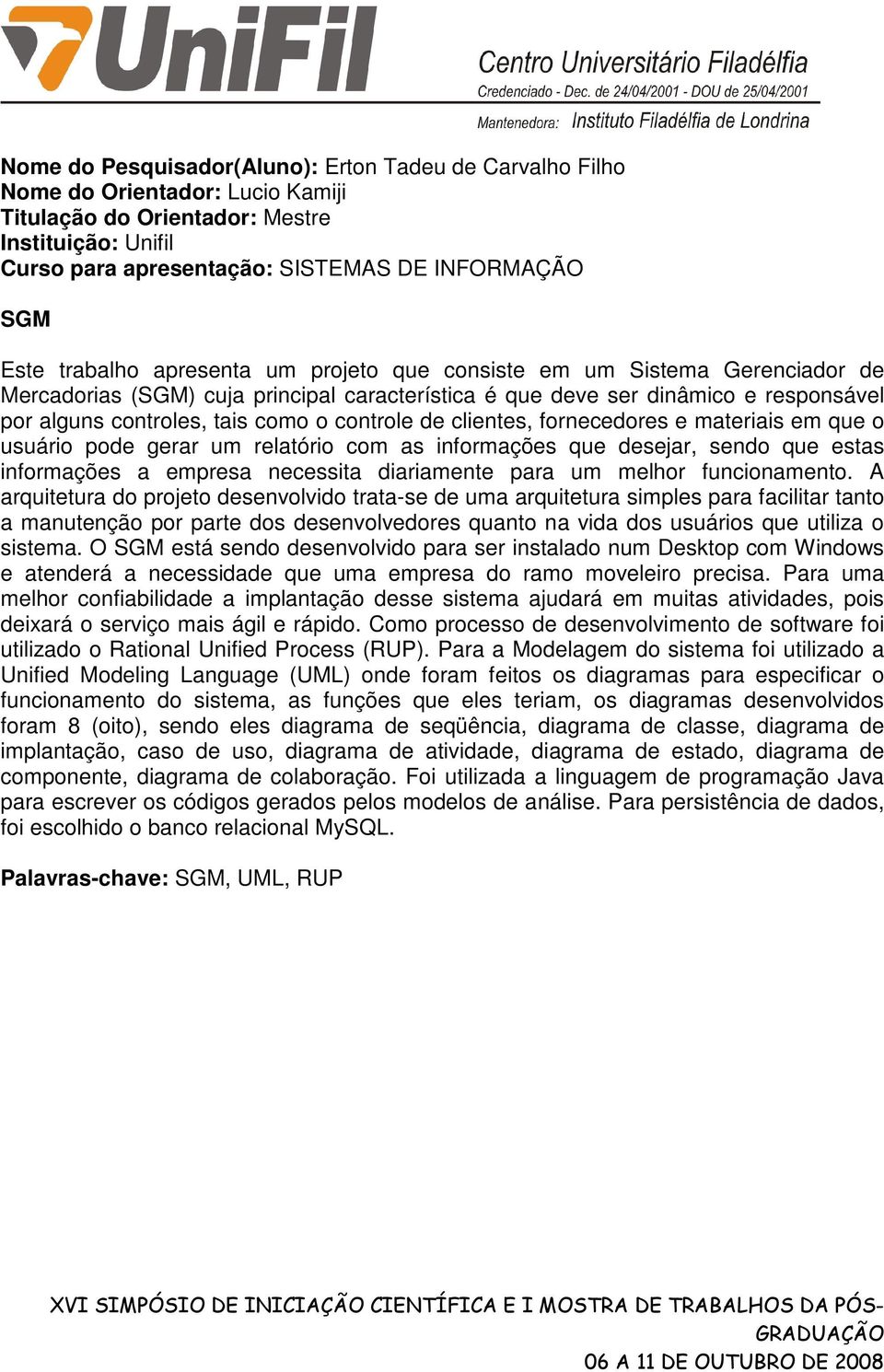 o usuário pode gerar um relatório com as informações que desejar, sendo que estas informações a empresa necessita diariamente para um melhor funcionamento.