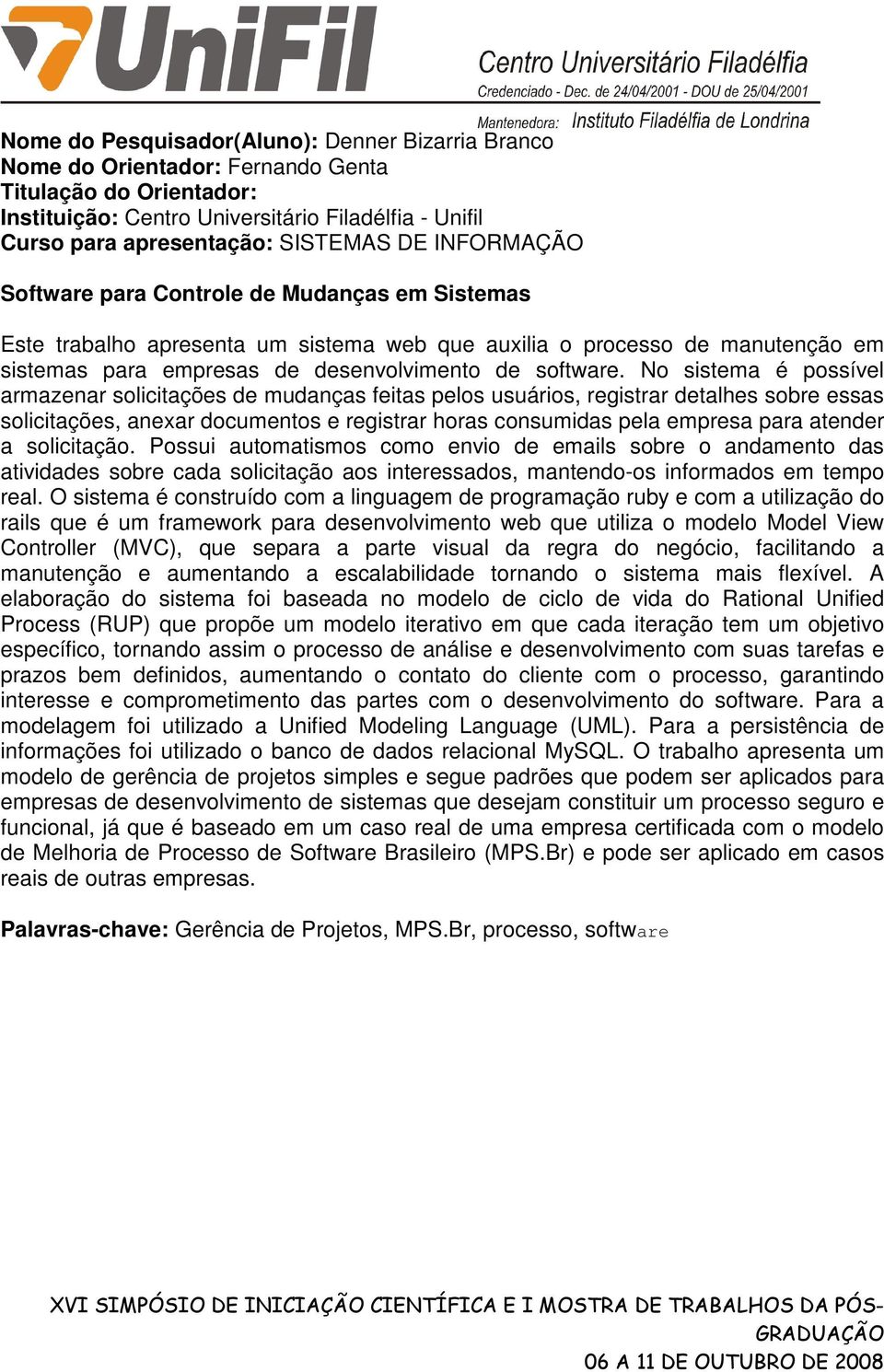 No sistema é possível armazenar solicitações de mudanças feitas pelos usuários, registrar detalhes sobre essas solicitações, anexar documentos e registrar horas consumidas pela empresa para atender a