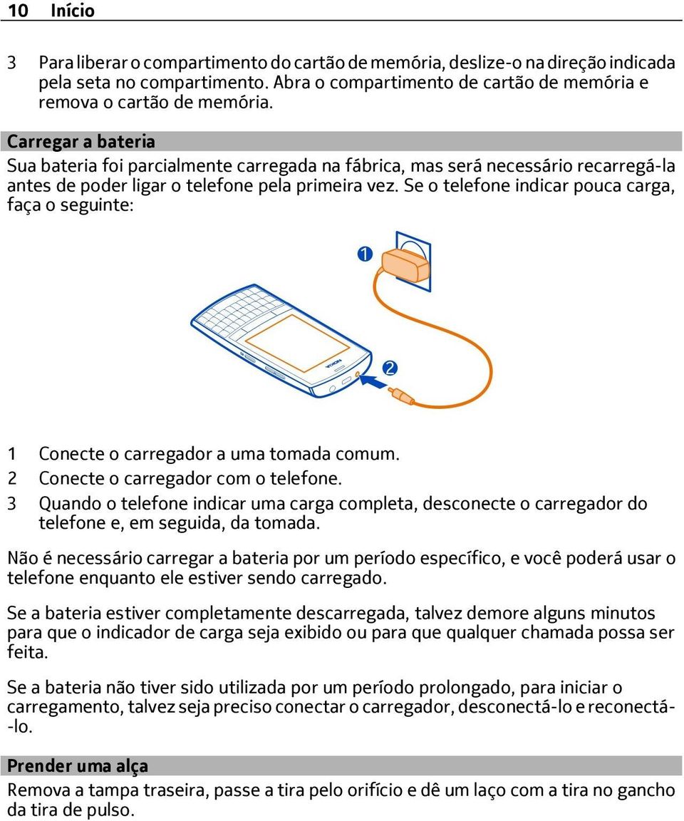 Se o telefone indicar pouca carga, faça o seguinte: 1 Conecte o carregador a uma tomada comum. 2 Conecte o carregador com o telefone.