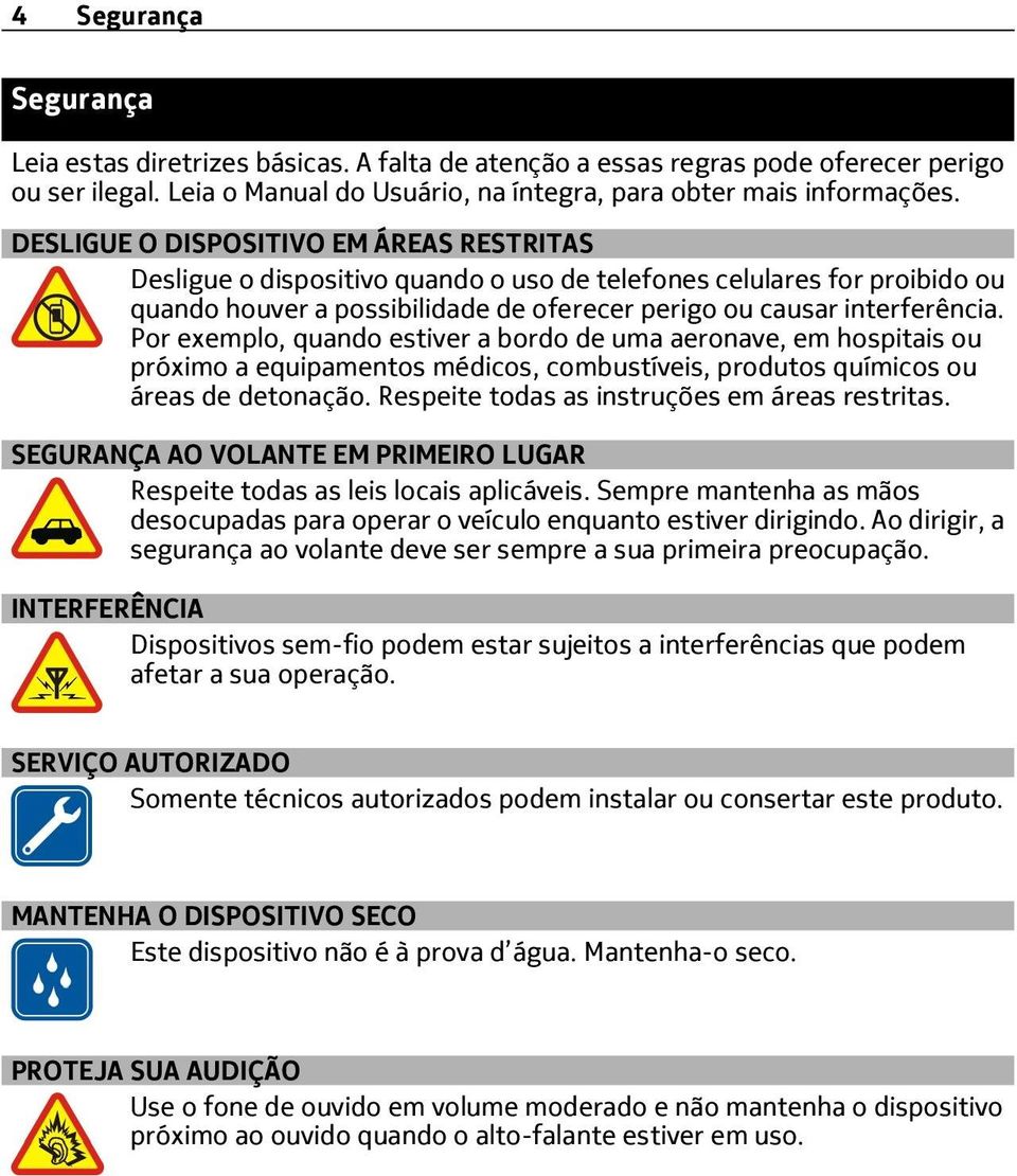 Por exemplo, quando estiver a bordo de uma aeronave, em hospitais ou próximo a equipamentos médicos, combustíveis, produtos químicos ou áreas de detonação.