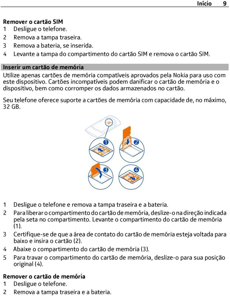 Cartões incompatíveis podem danificar o cartão de memória e o dispositivo, bem como corromper os dados armazenados no cartão.