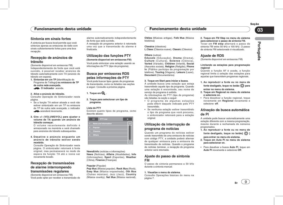 trânsito em espera). 1. Sintonize em um TP (Identificação do Programa de Tráfego) ou emissora de TP de outra rede avançada. O indicador acende. 2. Ative o anúncio de trânsito.