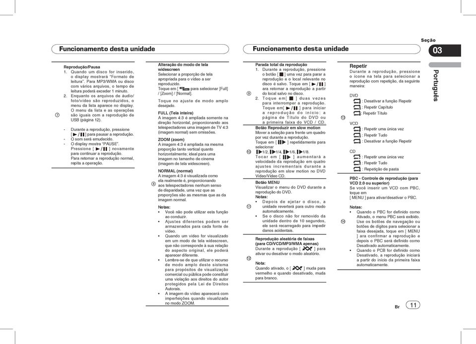 - Durante a reprodução, pressione [ ] para pausar a reprodução. - O som será emudecido. - O display mostra PAUSE. Pressione [ ] novamente para continuar a reprodução.