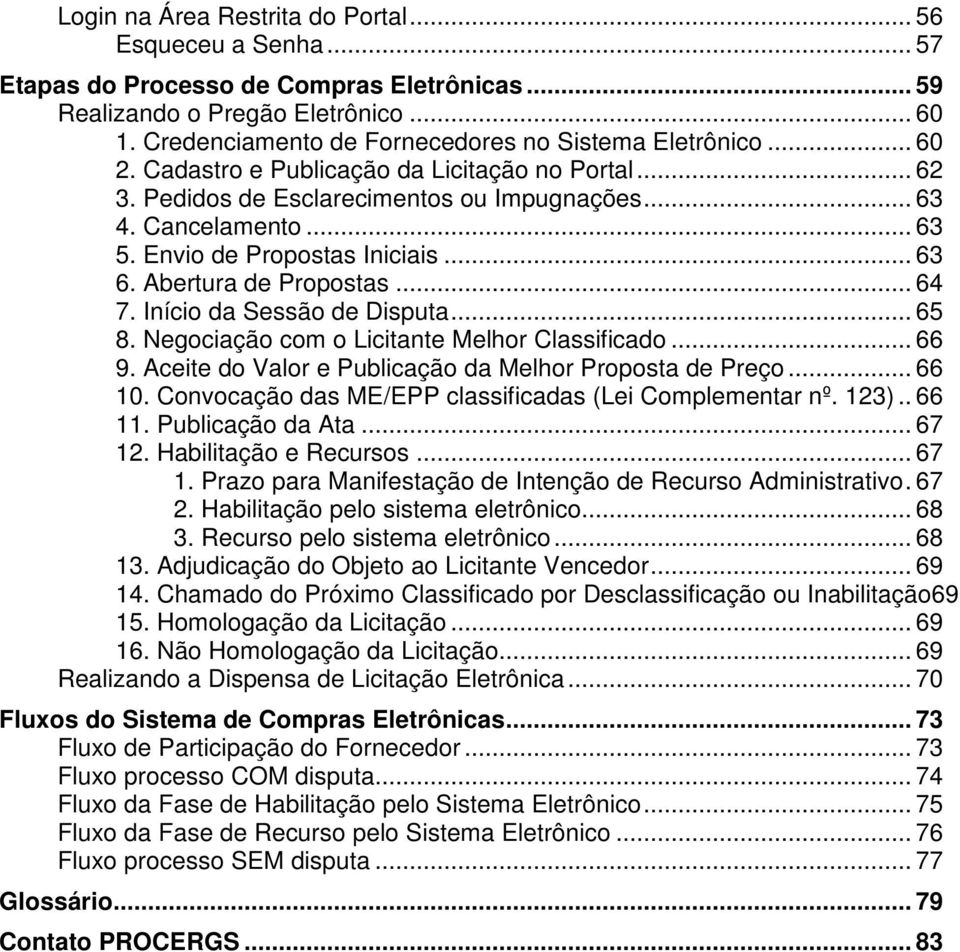 Envio de Propostas Iniciais... 63 6. Abertura de Propostas... 64 7. Início da Sessão de Disputa... 65 8. Negociação com o Licitante Melhor Classificado... 66 9.