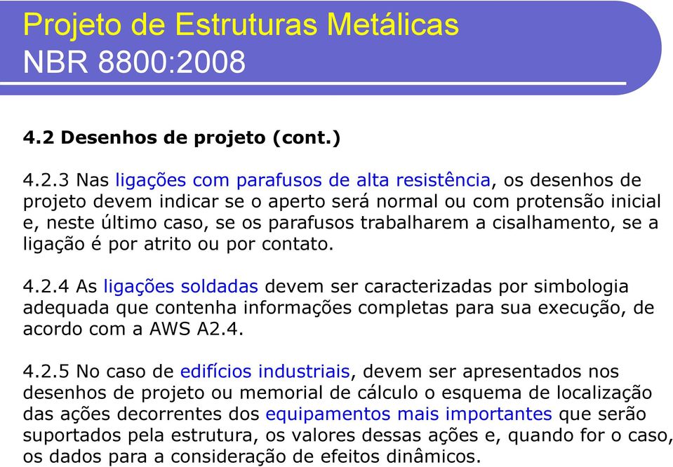 4 As ligações soldadas devem ser caracterizadas por simbologia adequada que contenha informações completas para sua execução, de acordo com a AWS A2.