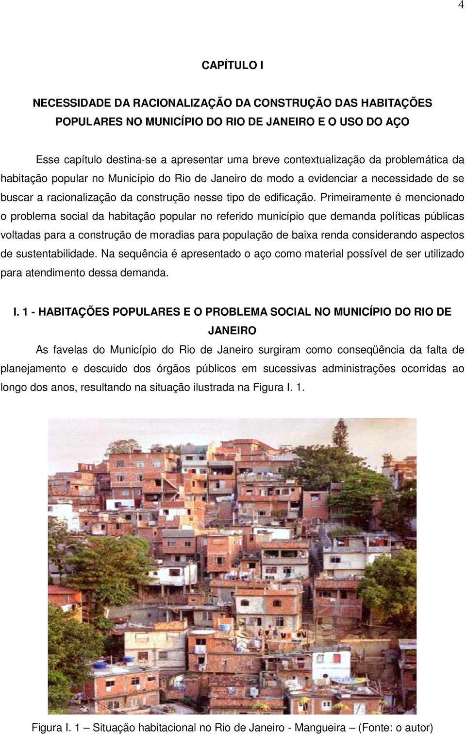 Primeiramente é mencionado o problema social da habitação popular no referido município que demanda políticas públicas voltadas para a construção de moradias para população de baixa renda