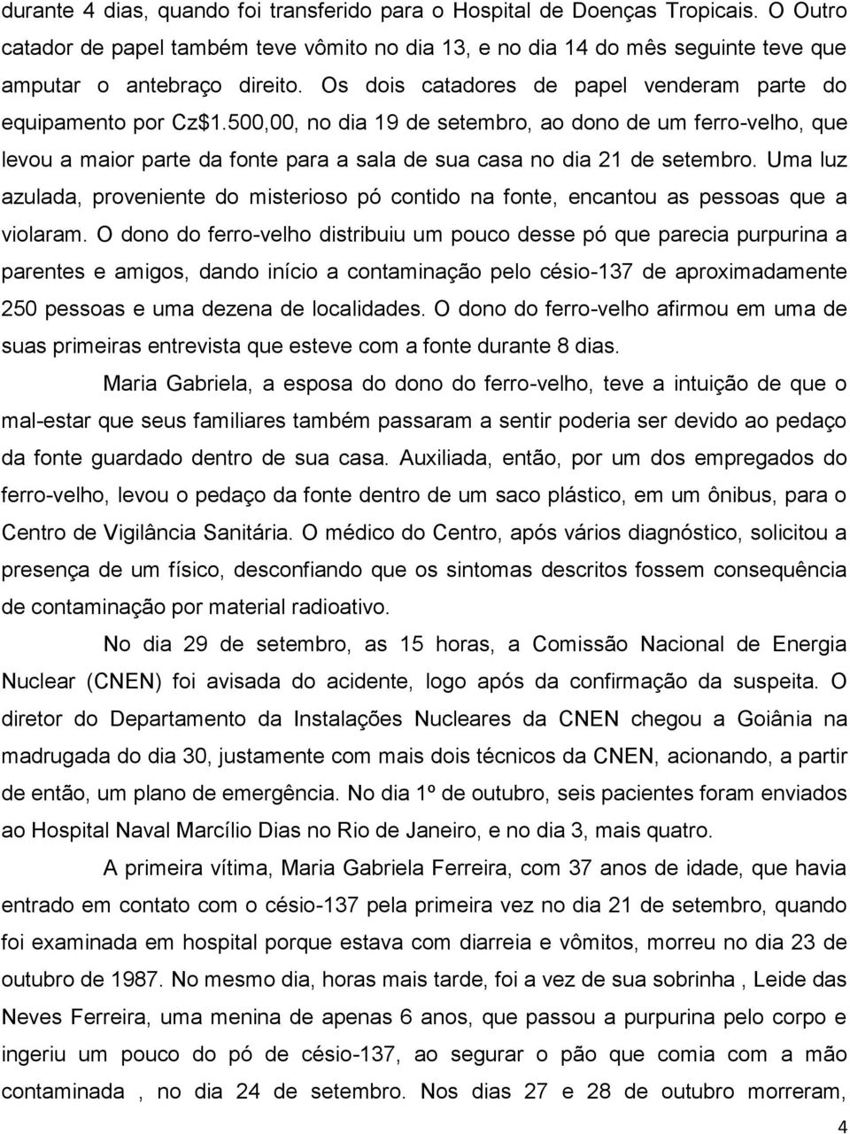 500,00, no dia 19 de setembro, ao dono de um ferro-velho, que levou a maior parte da fonte para a sala de sua casa no dia 21 de setembro.