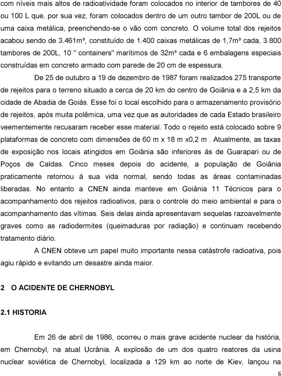 800 tambores de 200L, 10 " containers" marítimos de 32m³ cada e 6 embalagens especiais construídas em concreto armado com parede de 20 cm de espessura.