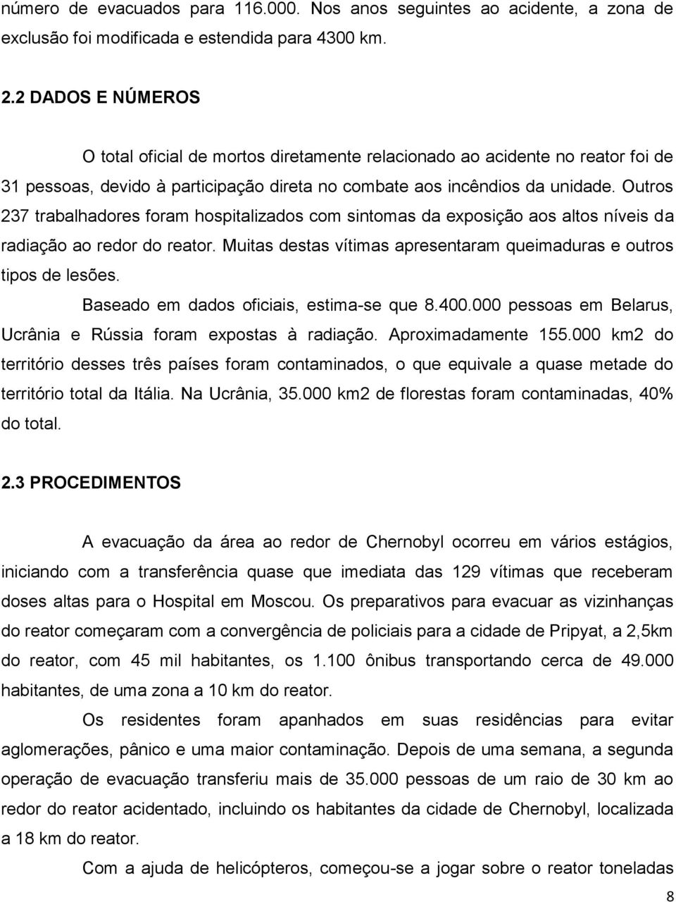 Outros 237 trabalhadores foram hospitalizados com sintomas da exposição aos altos níveis da radiação ao redor do reator. Muitas destas vítimas apresentaram queimaduras e outros tipos de lesões.