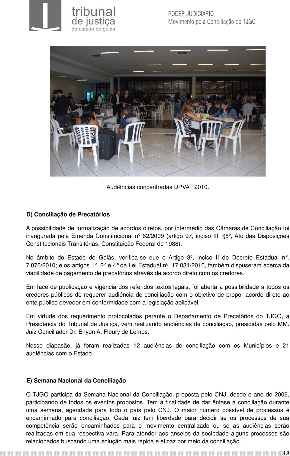 III, 8º, Ato das Disposições Constitucionais Transitórias, Constituição Federal de 1988). No âmbito do Estado de Goiás, verifica-se que o Artigo 3º, inciso II do Decreto Estadual n. 7.