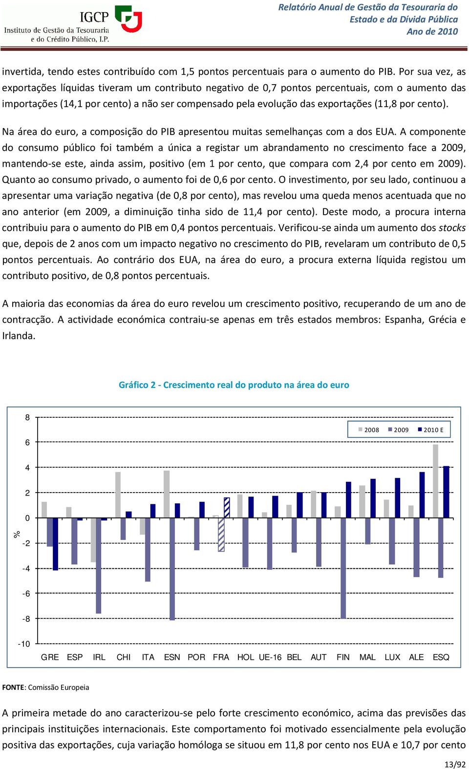 por cento). Na área do euro, a composição do PIB apresentou muitas semelhanças com a dos EUA.