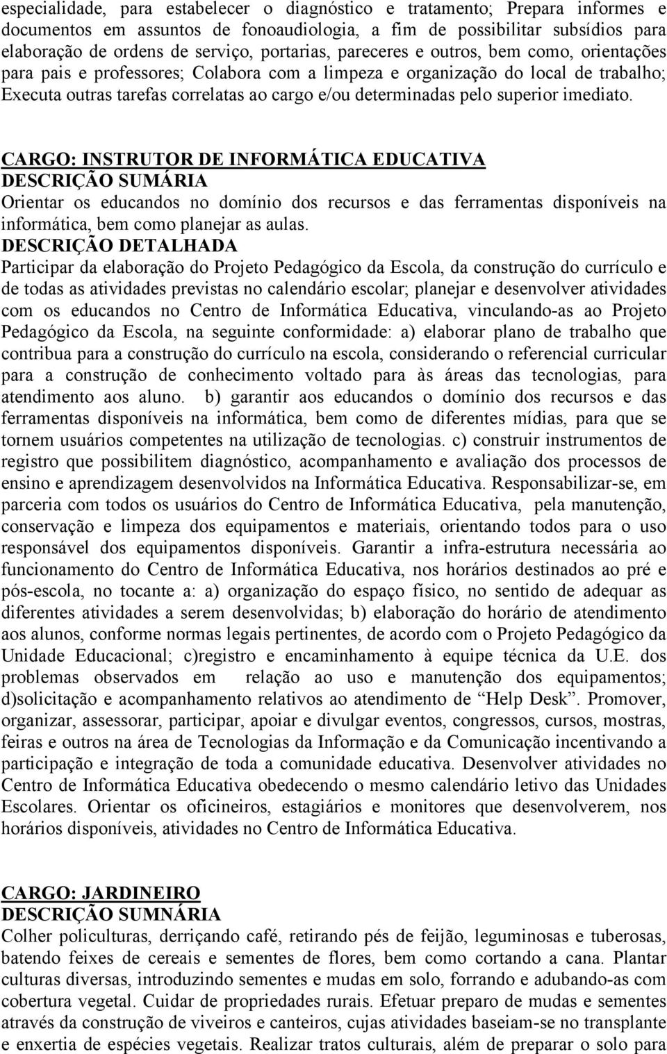 pelo superior imediato. CARGO: INSTRUTOR DE INFORMÁTICA EDUCATIVA Orientar os educandos no domínio dos recursos e das ferramentas disponíveis na informática, bem como planejar as aulas.