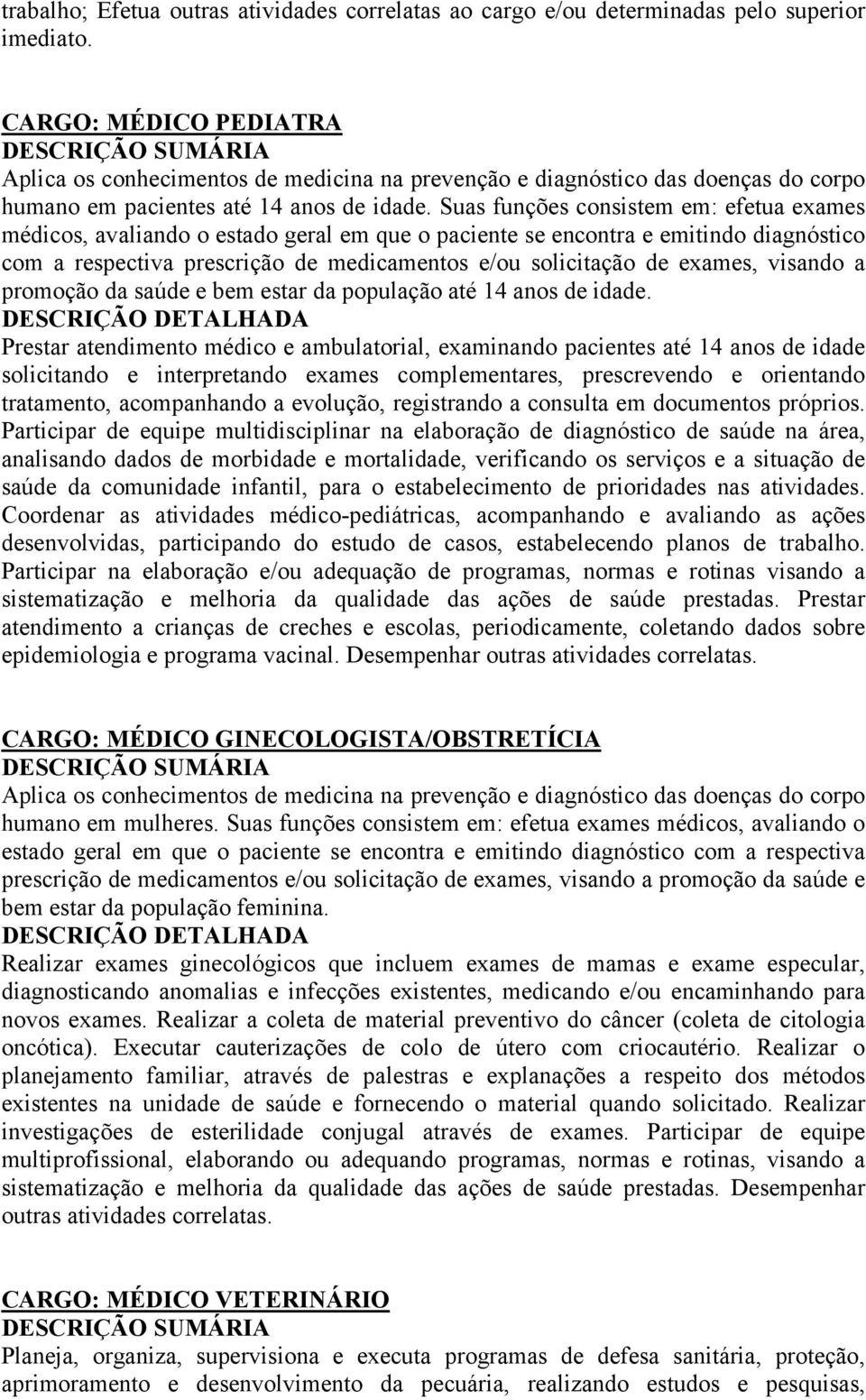 Suas funções consistem em: efetua exames médicos, avaliando o estado geral em que o paciente se encontra e emitindo diagnóstico com a respectiva prescrição de medicamentos e/ou solicitação de exames,