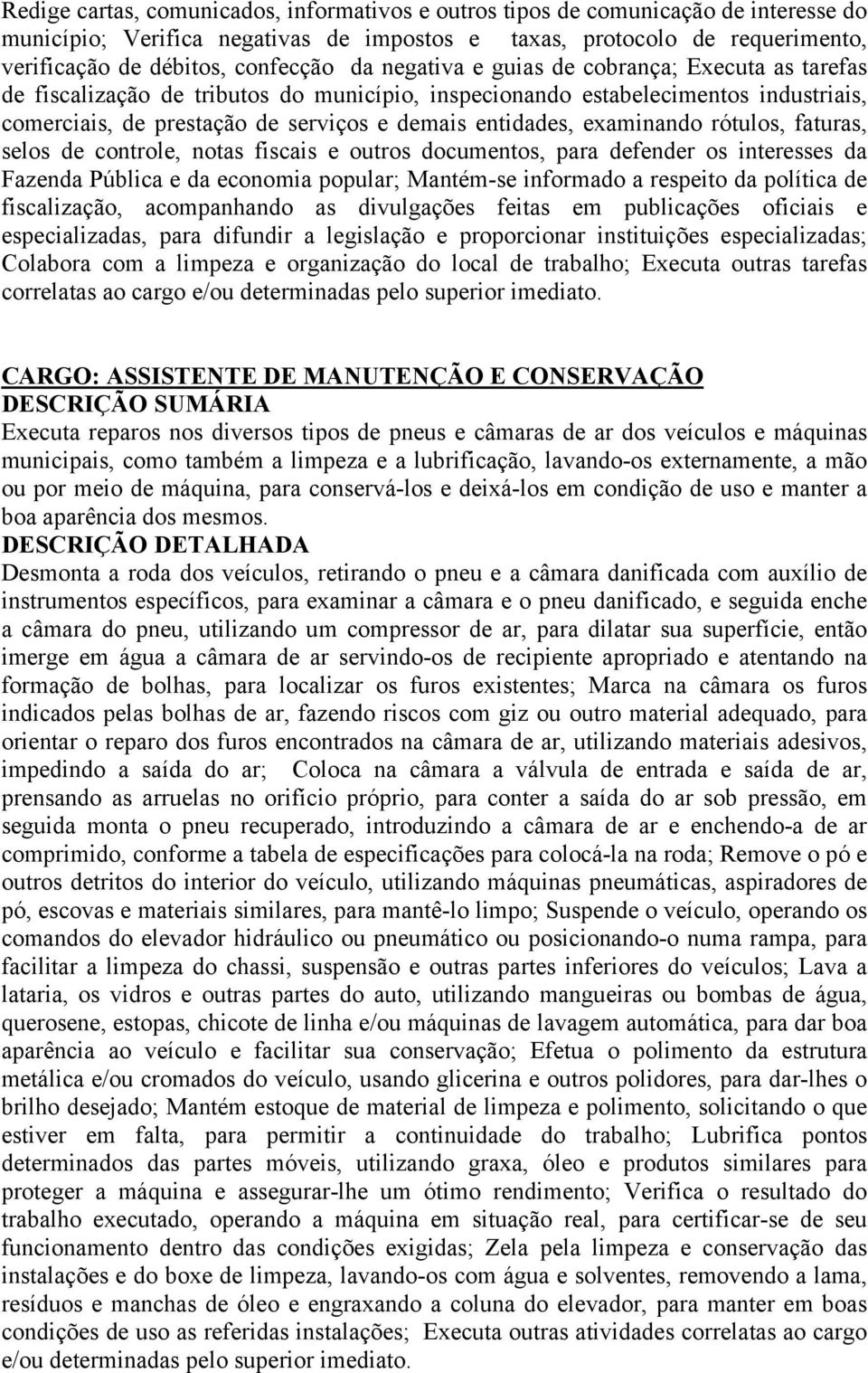 examinando rótulos, faturas, selos de controle, notas fiscais e outros documentos, para defender os interesses da Fazenda Pública e da economia popular; Mantém-se informado a respeito da política de