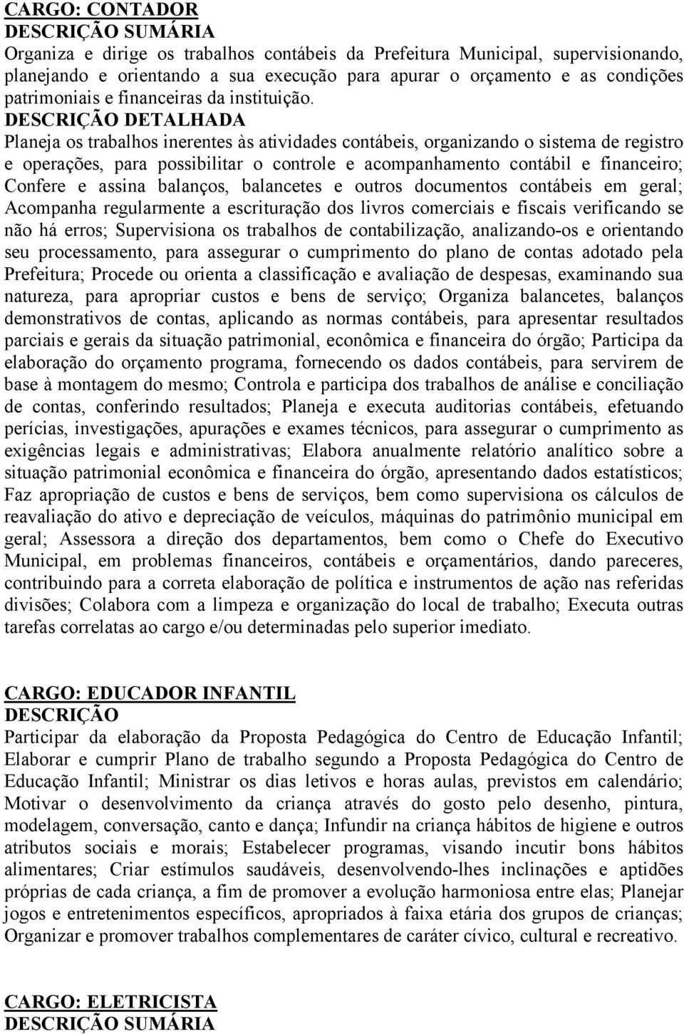 Planeja os trabalhos inerentes às atividades contábeis, organizando o sistema de registro e operações, para possibilitar o controle e acompanhamento contábil e financeiro; Confere e assina balanços,