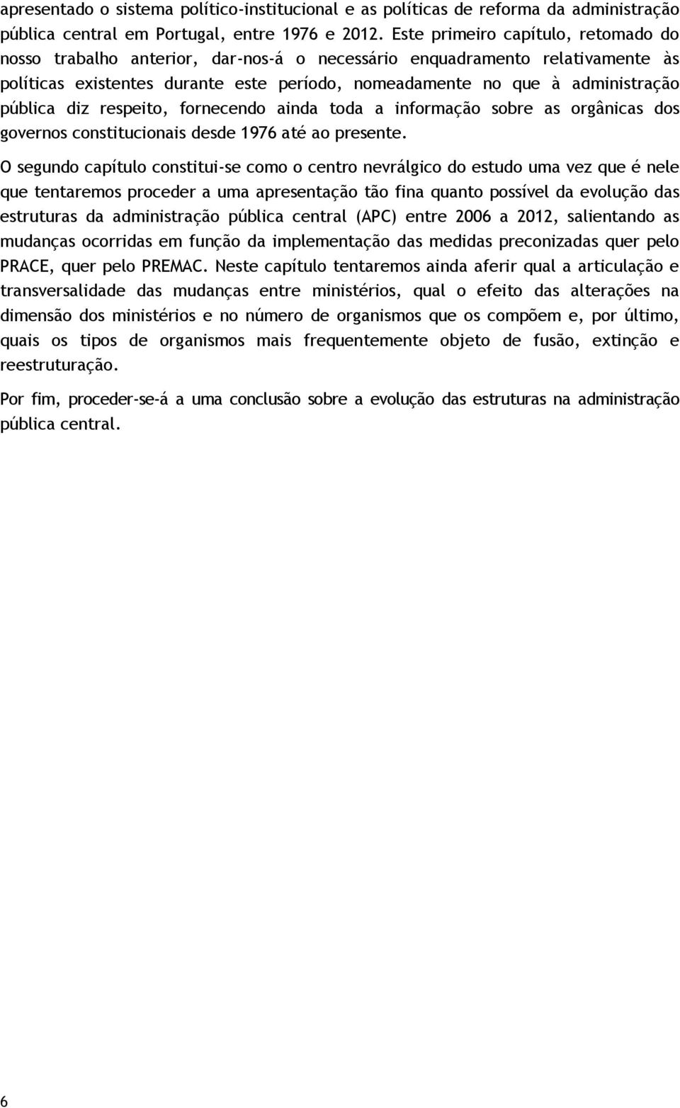 pública diz respeito, fornecendo ainda toda a informação sobre as orgânicas dos governos constitucionais desde 1976 até ao presente.