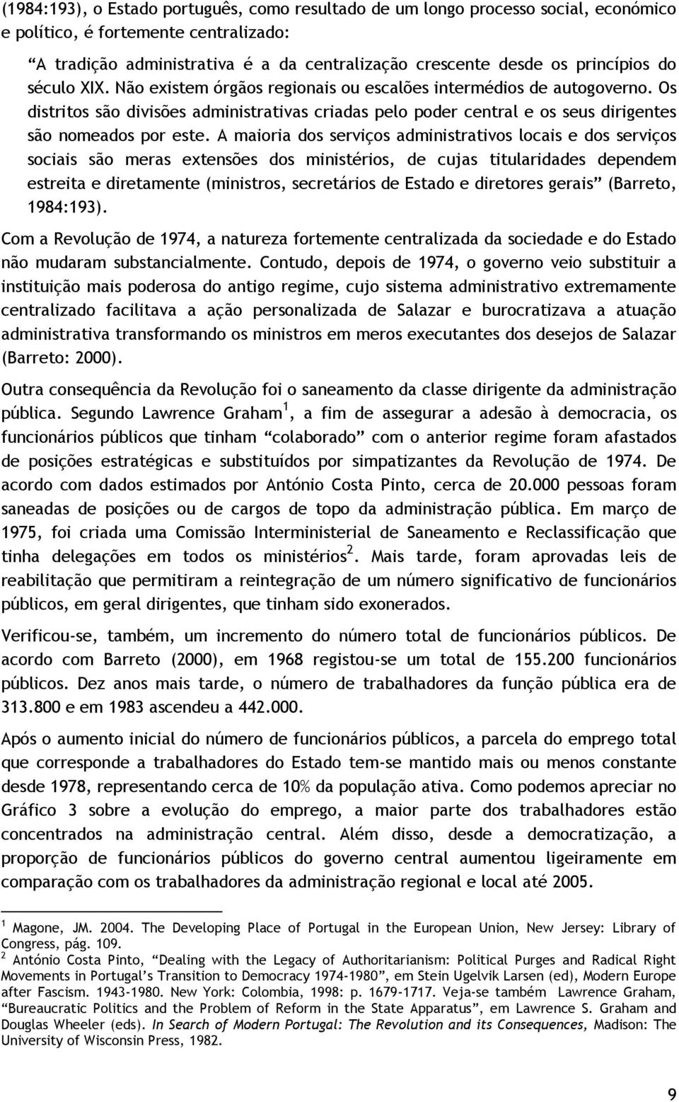 Os distritos são divisões administrativas criadas pelo poder central e os seus dirigentes são nomeados por este.