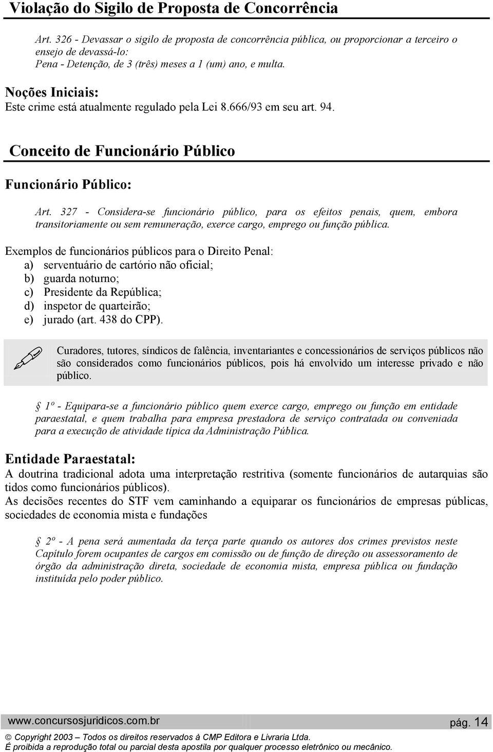 Noções Iniciais: Este crime está atualmente regulado pela Lei 8.666/93 em seu art. 94. Conceito de Funcionário Público Funcionário Público: Art.