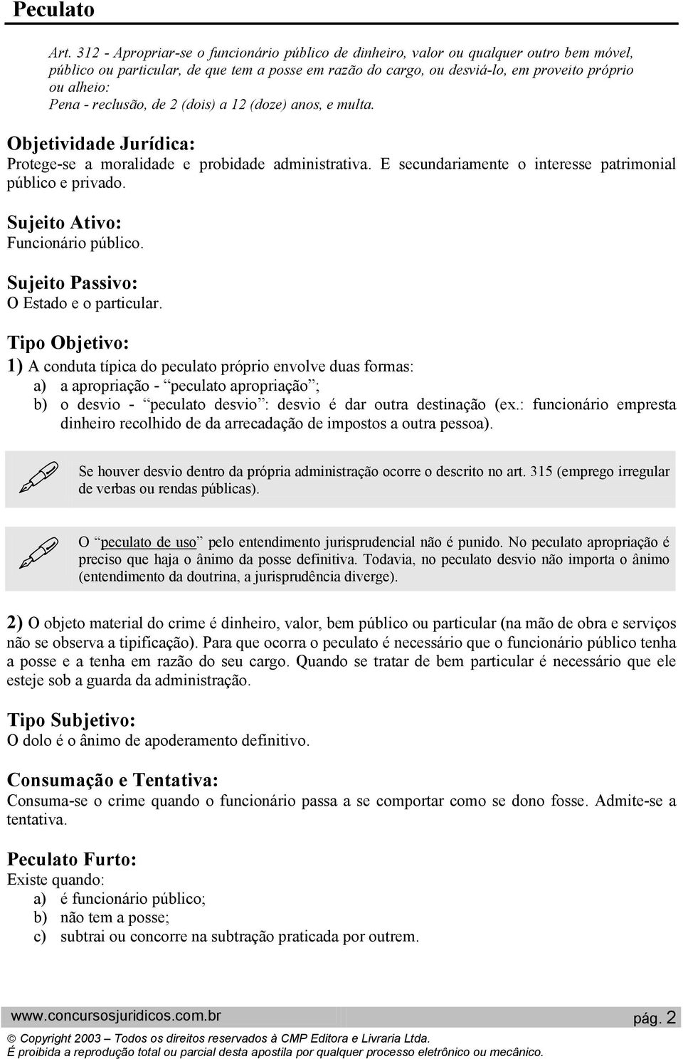 - reclusão, de 2 (dois) a 12 (doze) anos, e multa. Protege-se a moralidade e probidade administrativa. E secundariamente o interesse patrimonial público e privado. Funcionário público.