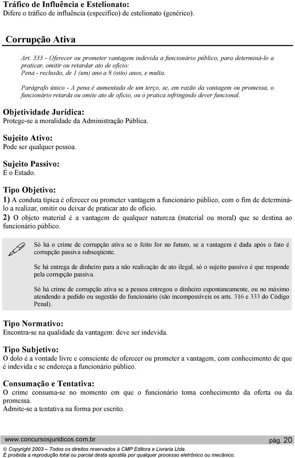 Parágrafo único - A pena é aumentada de um terço, se, em razão da vantagem ou promessa, o funcionário retarda ou omite ato de ofício, ou o pratica infringindo dever funcional.