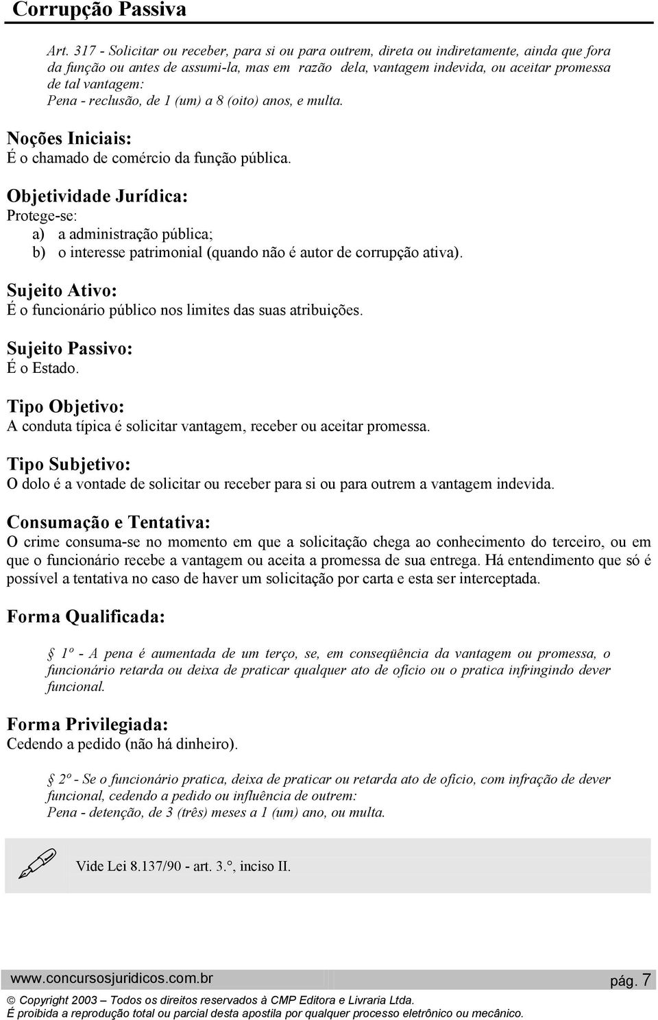 Pena - reclusão, de 1 (um) a 8 (oito) anos, e multa. Noções Iniciais: É o chamado de comércio da função pública.