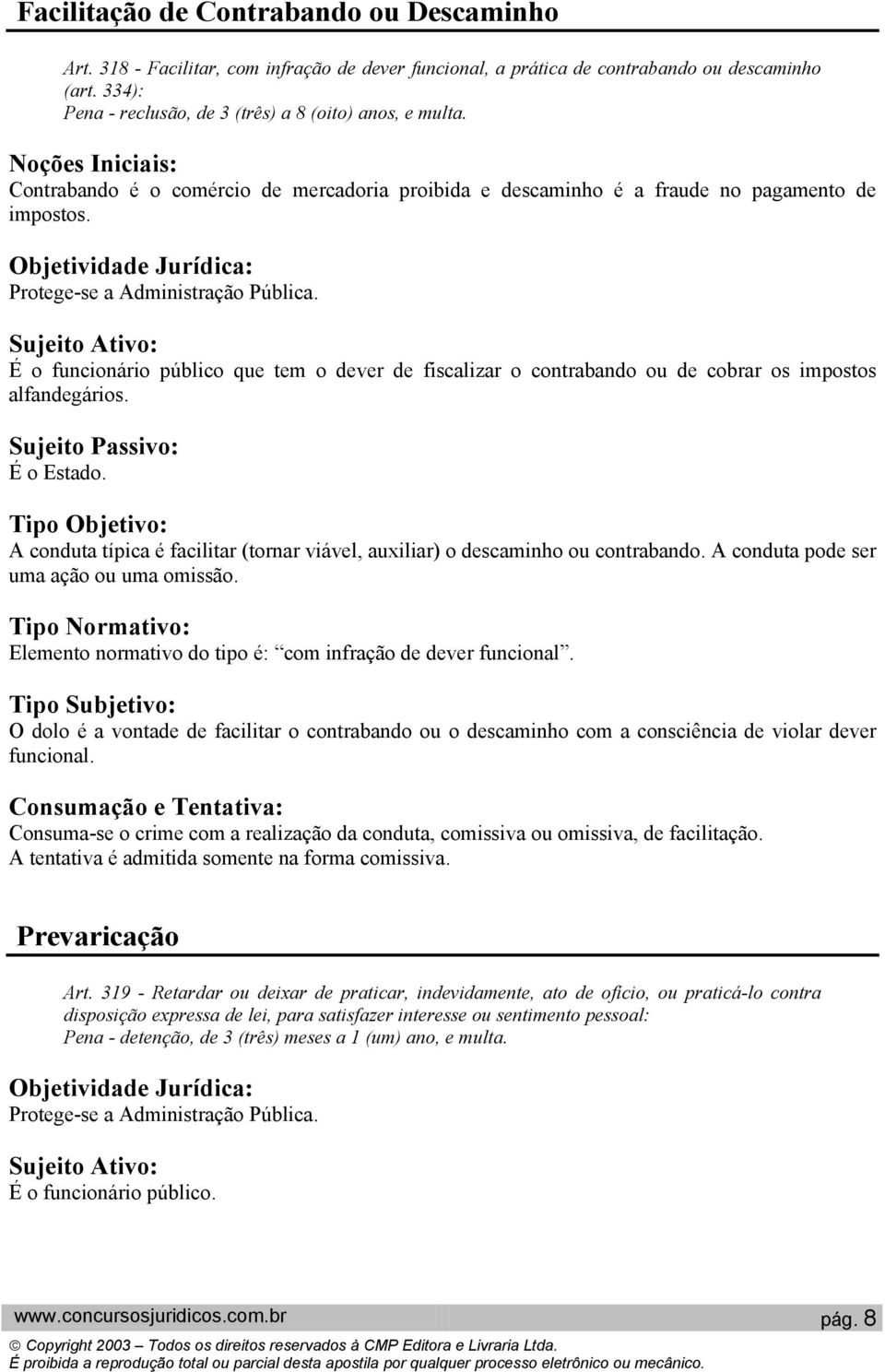 Protege-se a Administração Pública. É o funcionário público que tem o dever de fiscalizar o contrabando ou de cobrar os impostos alfandegários. É o Estado.