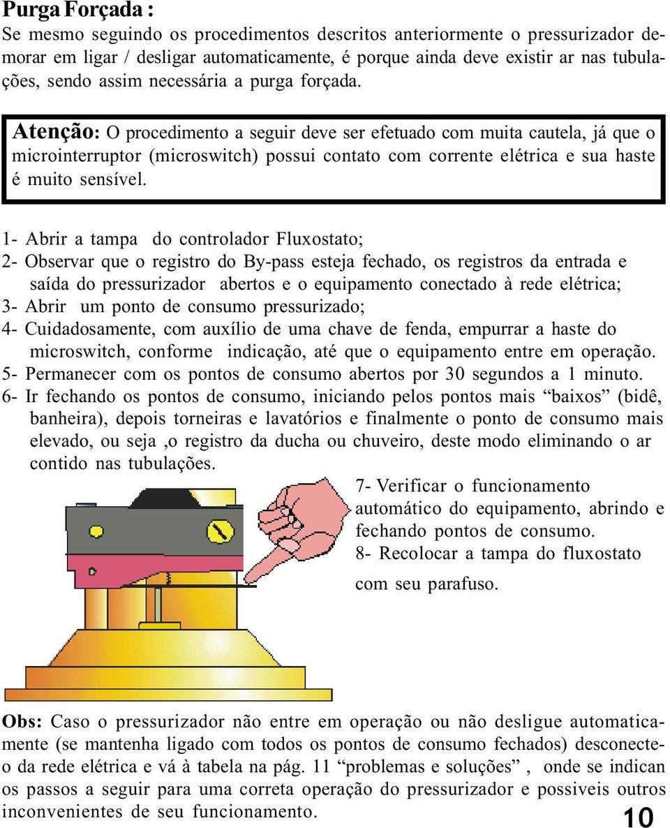 Atenção: O procedimento a seguir deve ser efetuado com muita cautela, já que o microinterruptor (microswitch) possui contato com corrente elétrica e sua haste é muito sensível.