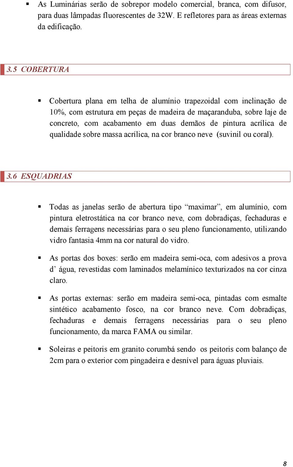 5 COBERTURA Cobertura plana em telha de alumínio trapezoidal com inclinação de 10%, com estrutura em peças de madeira de maçaranduba, sobre laje de concreto, com acabamento em duas demãos de pintura