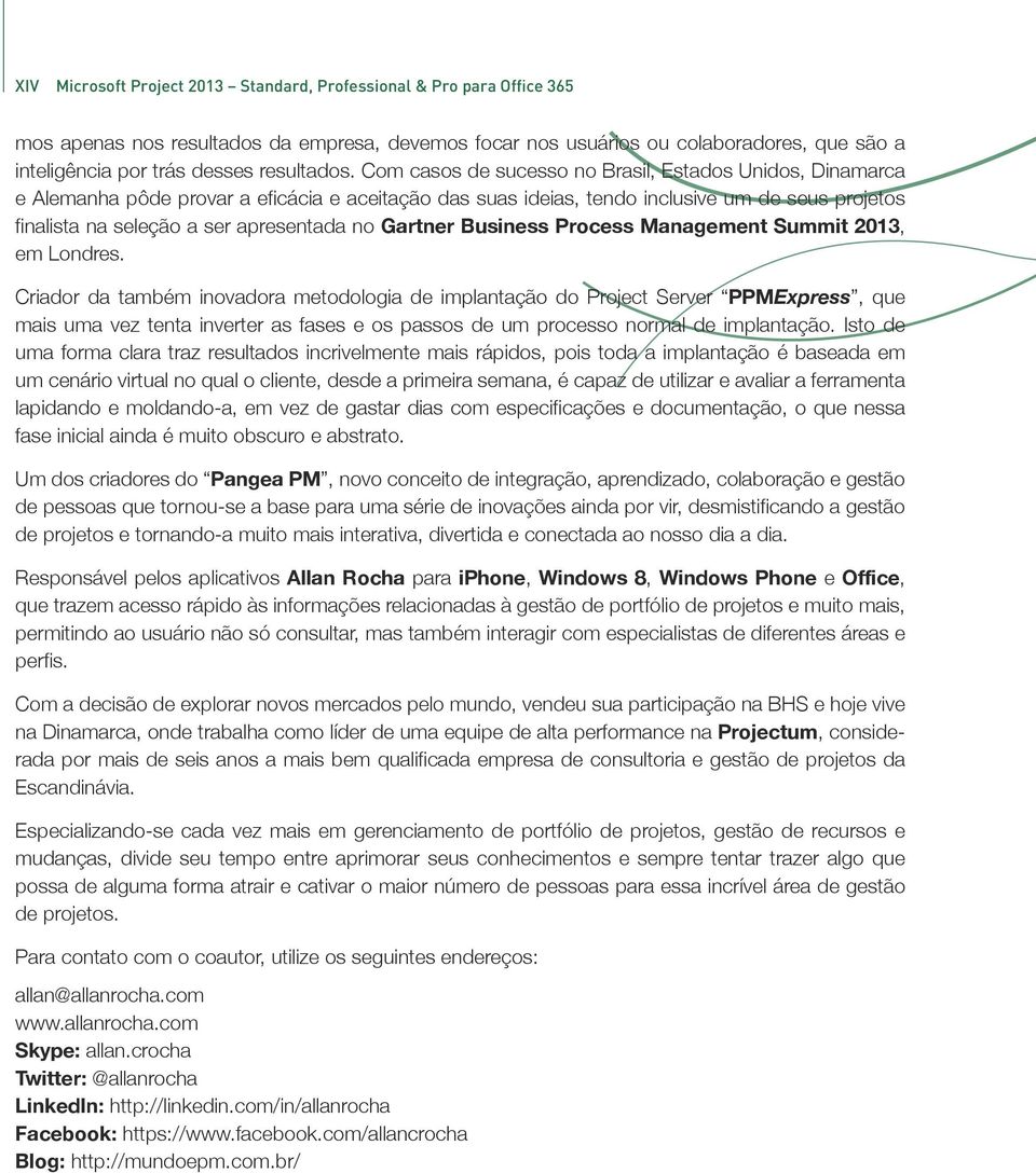 Com casos de sucesso no Brasil, Estados Unidos, Dinamarca e Alemanha pôde provar a eficácia e aceitação das suas ideias, tendo inclusive um de seus projetos finalista na seleção a ser apresentada no