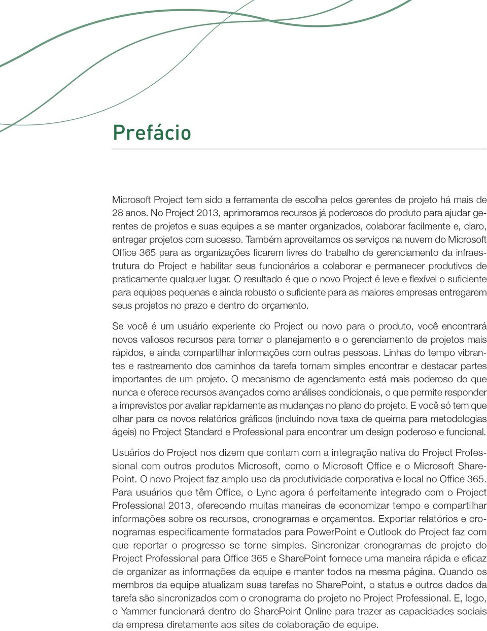 Também aproveitamos os serviços na nuvem do Microsoft Office 365 para as organizações ficarem livres do trabalho de gerenciamento da infraestrutura do Project e habilitar seus funcionários a