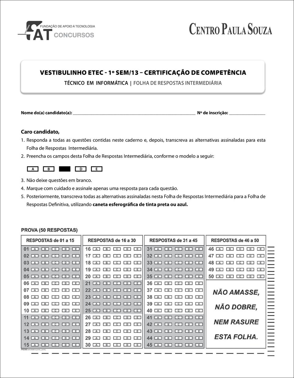 Preencha os campos desta Folha de Respostas Intermediária, conforme o modelo a seguir: A B D E 3. Não deixe questões em branco. 4.