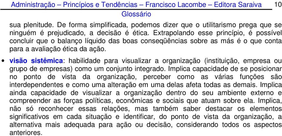 visão sistêmica: habilidade para visualizar a organização (instituição, empresa ou grupo de empresas) como um conjunto integrado.