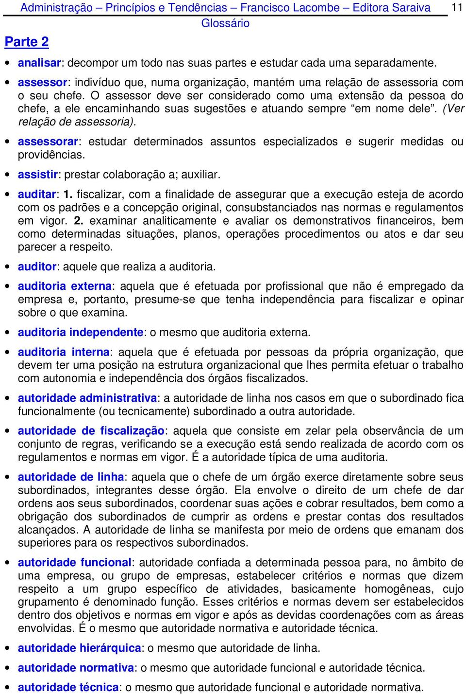 assessorar: estudar determinados assuntos especializados e sugerir medidas ou providências. assistir: prestar colaboração a; auxiliar. auditar: 1.