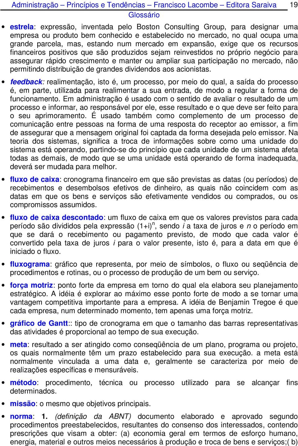 permitindo distribuição de grandes dividendos aos acionistas.