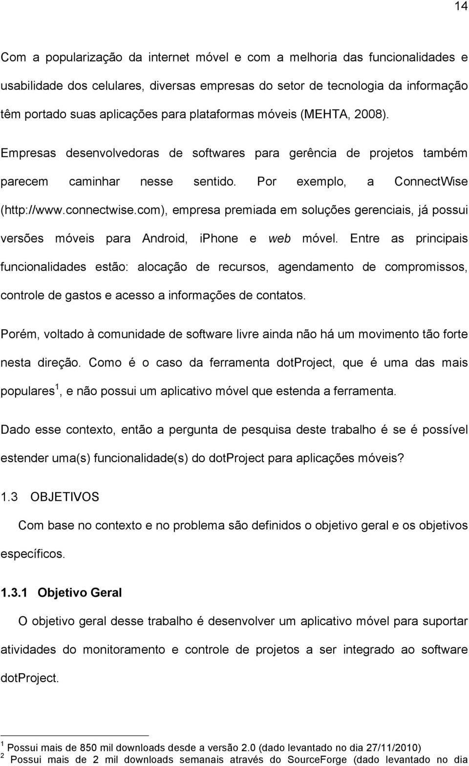 com), empresa premiada em soluções gerenciais, já possui versões móveis para Android, iphone e web móvel.