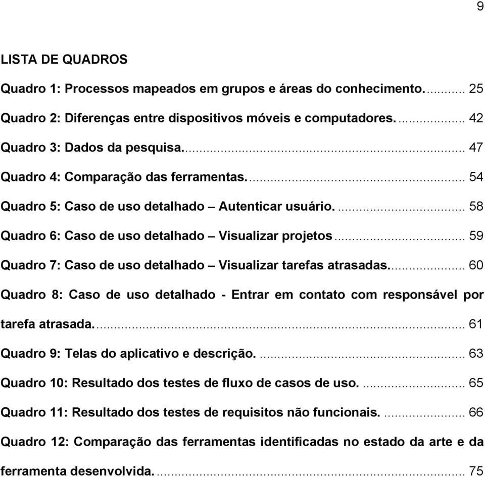 .. 59 Quadro 7: Caso de uso detalhado Visualizar tarefas atrasadas.... 60 Quadro 8: Caso de uso detalhado - Entrar em contato com responsável por tarefa atrasada.