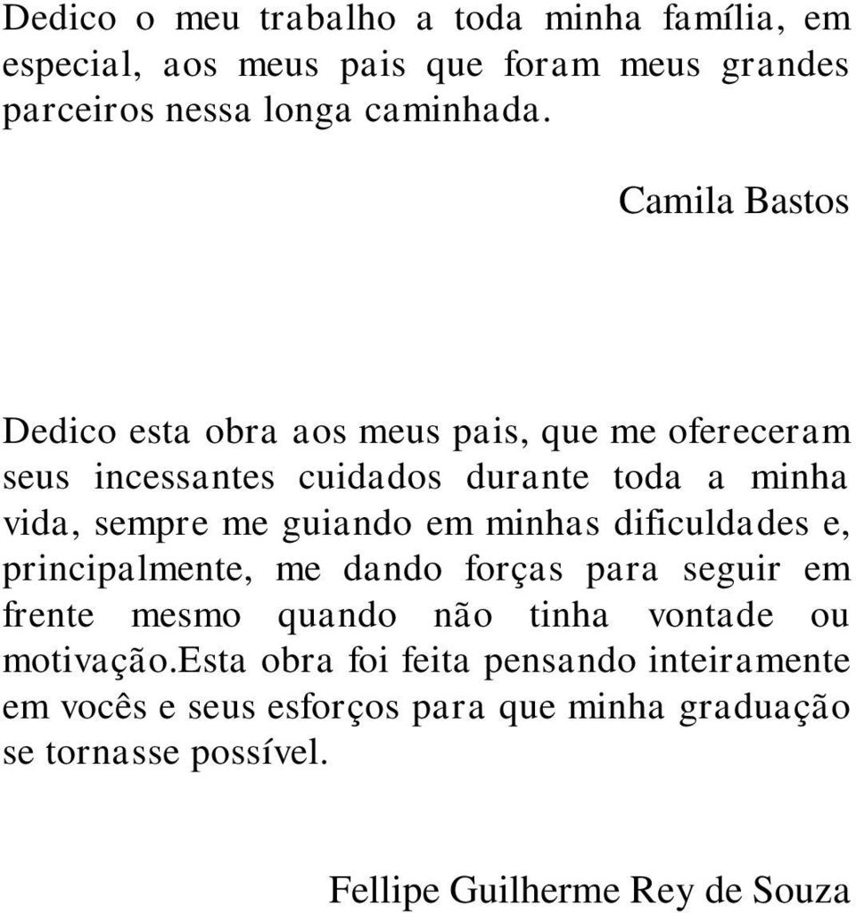 guiando em minhas dificuldades e, principalmente, me dando forças para seguir em frente mesmo quando não tinha vontade ou motivação.