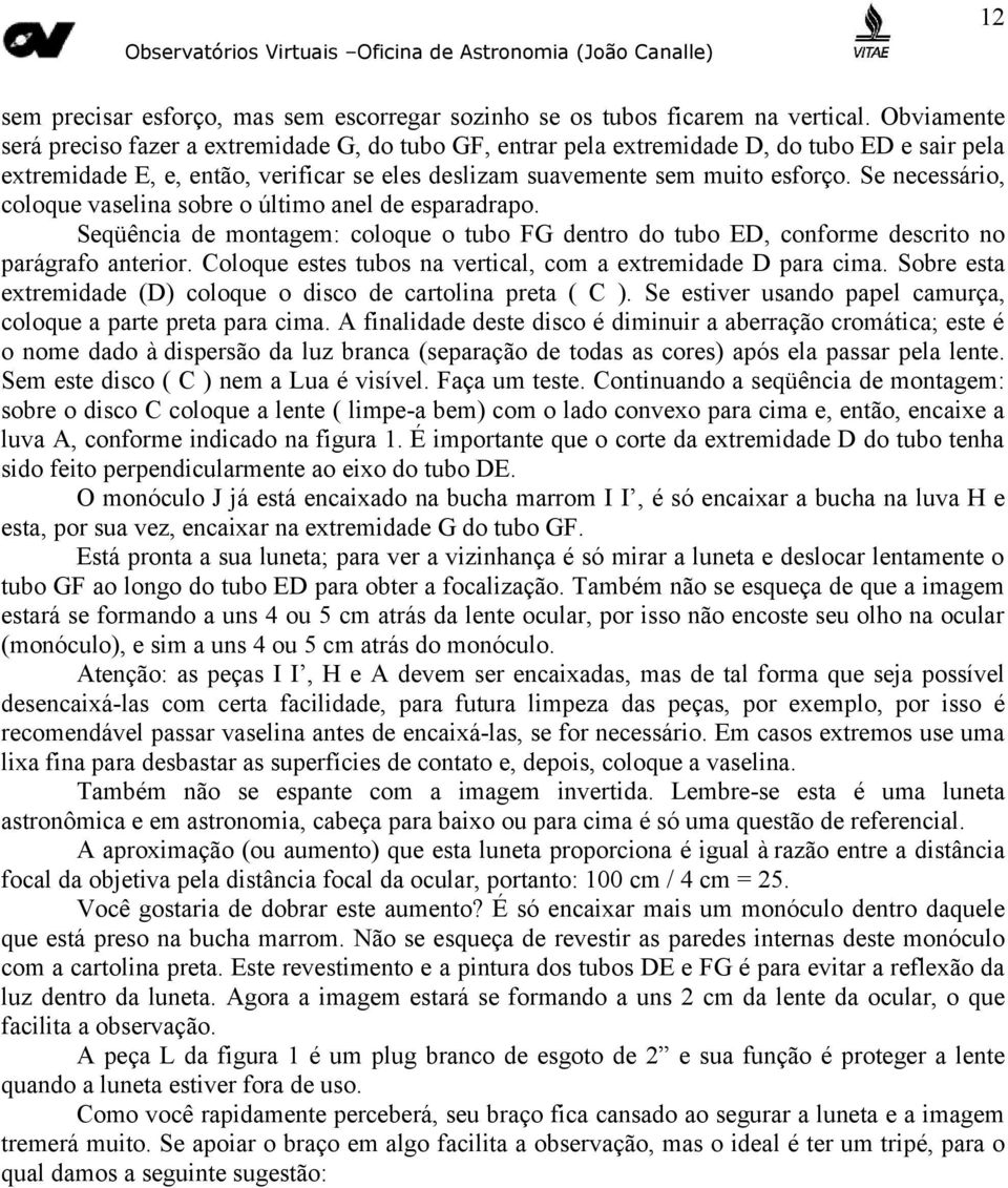 Se necessário, coloque vaselina sobre o último anel de esparadrapo. Seqüência de montagem: coloque o tubo FG dentro do tubo ED, conforme descrito no parágrafo anterior.