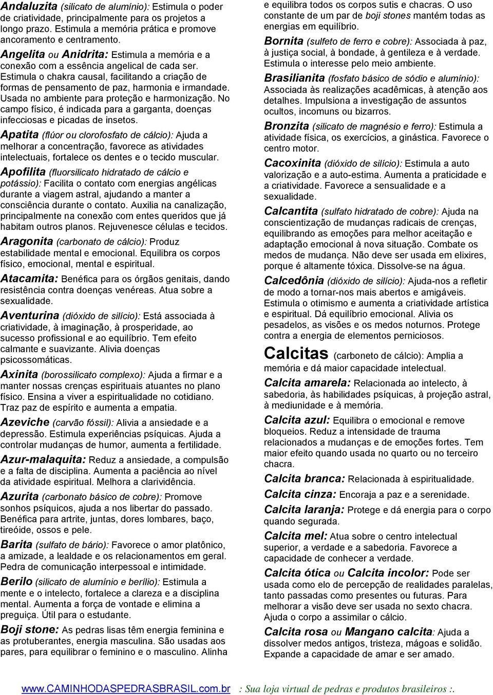 Usada no ambiente para proteção e harmonização. No campo físico, é indicada para a garganta, doenças infecciosas e picadas de insetos.