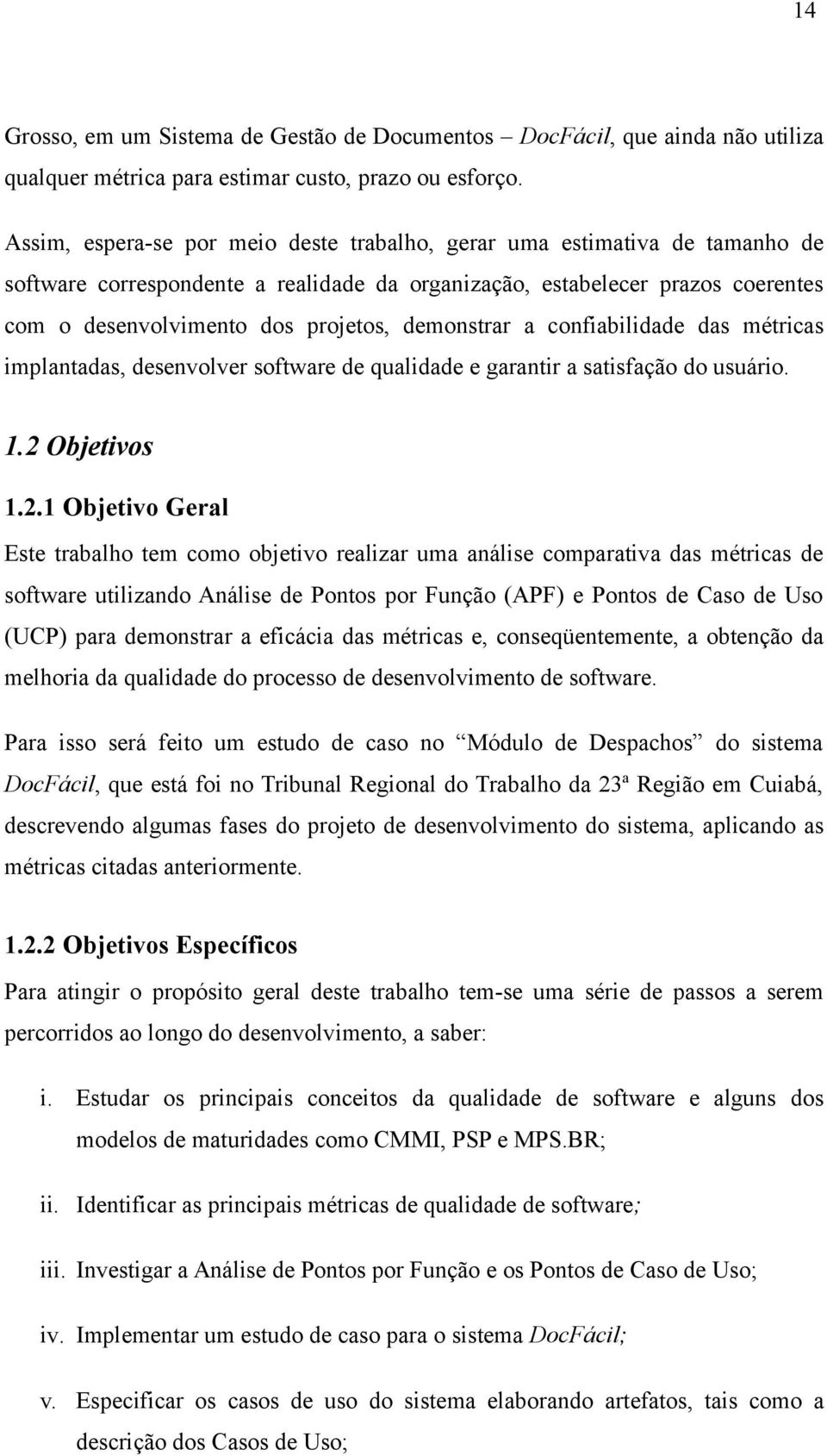 demonstrar a confiabilidade das métricas implantadas, desenvolver software de qualidade e garantir a satisfação do usuário. 1.2 