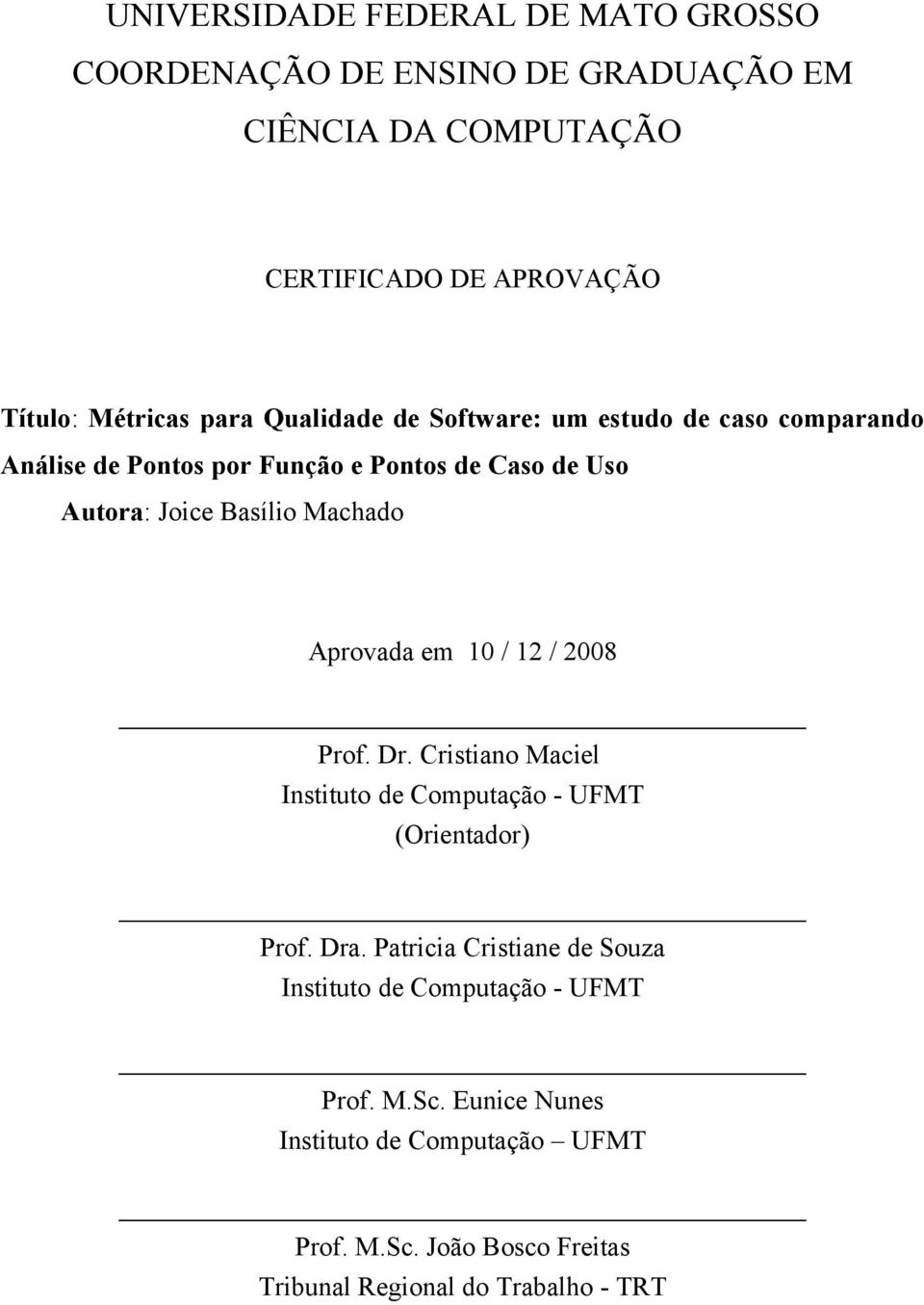 Aprovada em 10 / 12 / 2008 Prof. Dr. Cristiano Maciel Instituto de Computação - UFMT (Orientador) Prof. Dra.