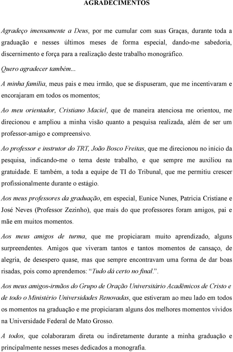 .. A minha família, meus pais e meu irmão, que se dispuseram, que me incentivaram e encorajaram em todos os momentos; Ao meu orientador, Cristiano Maciel, que de maneira atenciosa me orientou, me