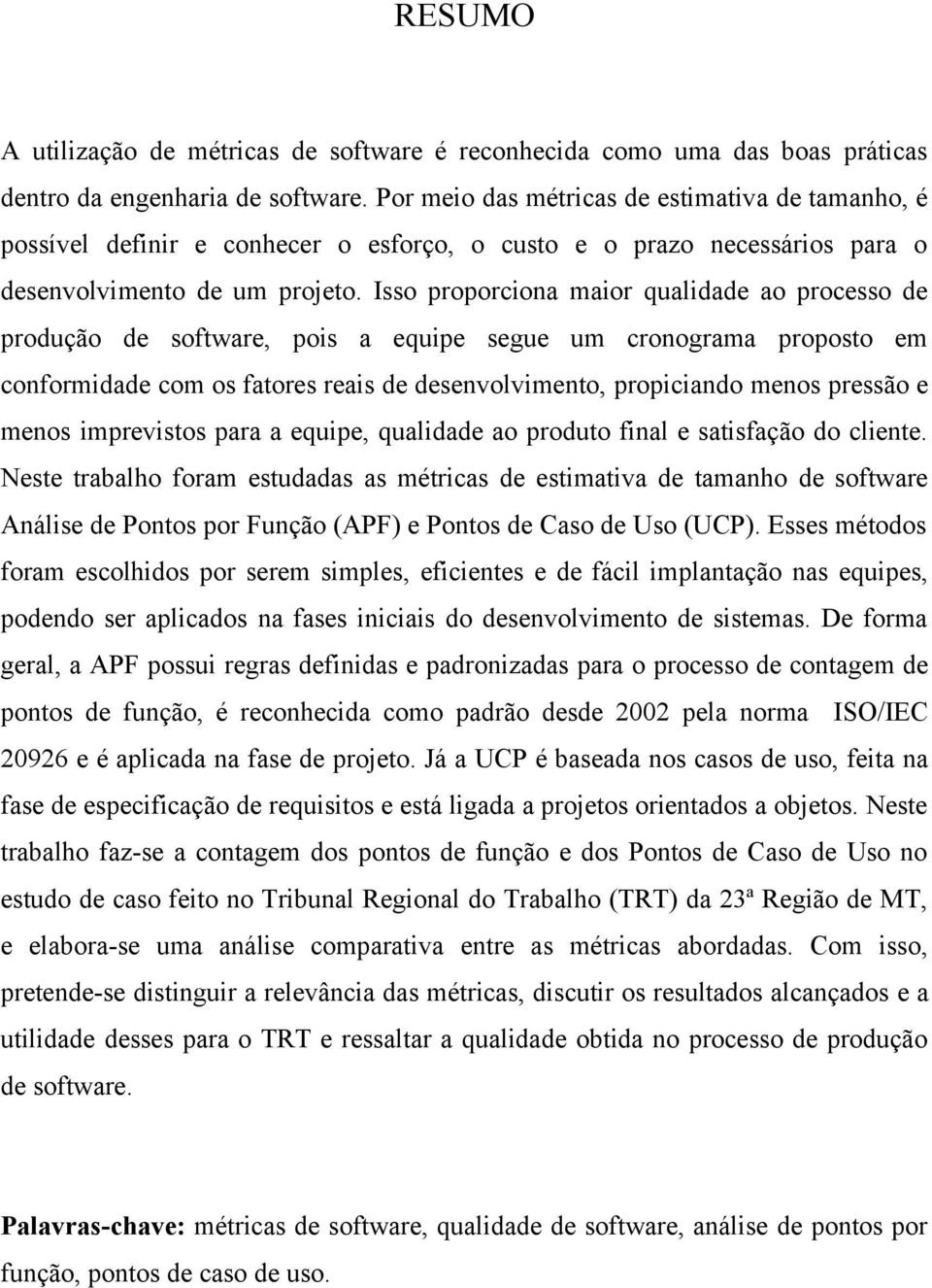 Isso proporciona maior qualidade ao processo de produção de software, pois a equipe segue um cronograma proposto em conformidade com os fatores reais de desenvolvimento, propiciando menos pressão e