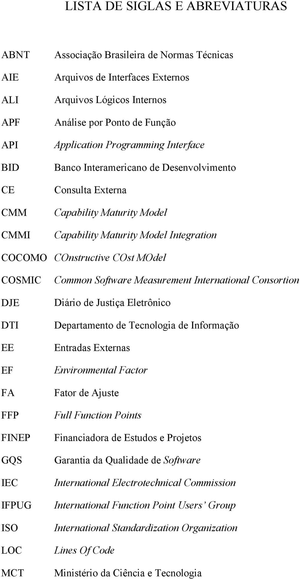 DTI EE EF FA FFP FINEP GQS IEC IFPUG ISO LOC MCT Common Software Measurement International Consortion Diário de Justiça Eletrônico Departamento de Tecnologia de Informação Entradas Externas