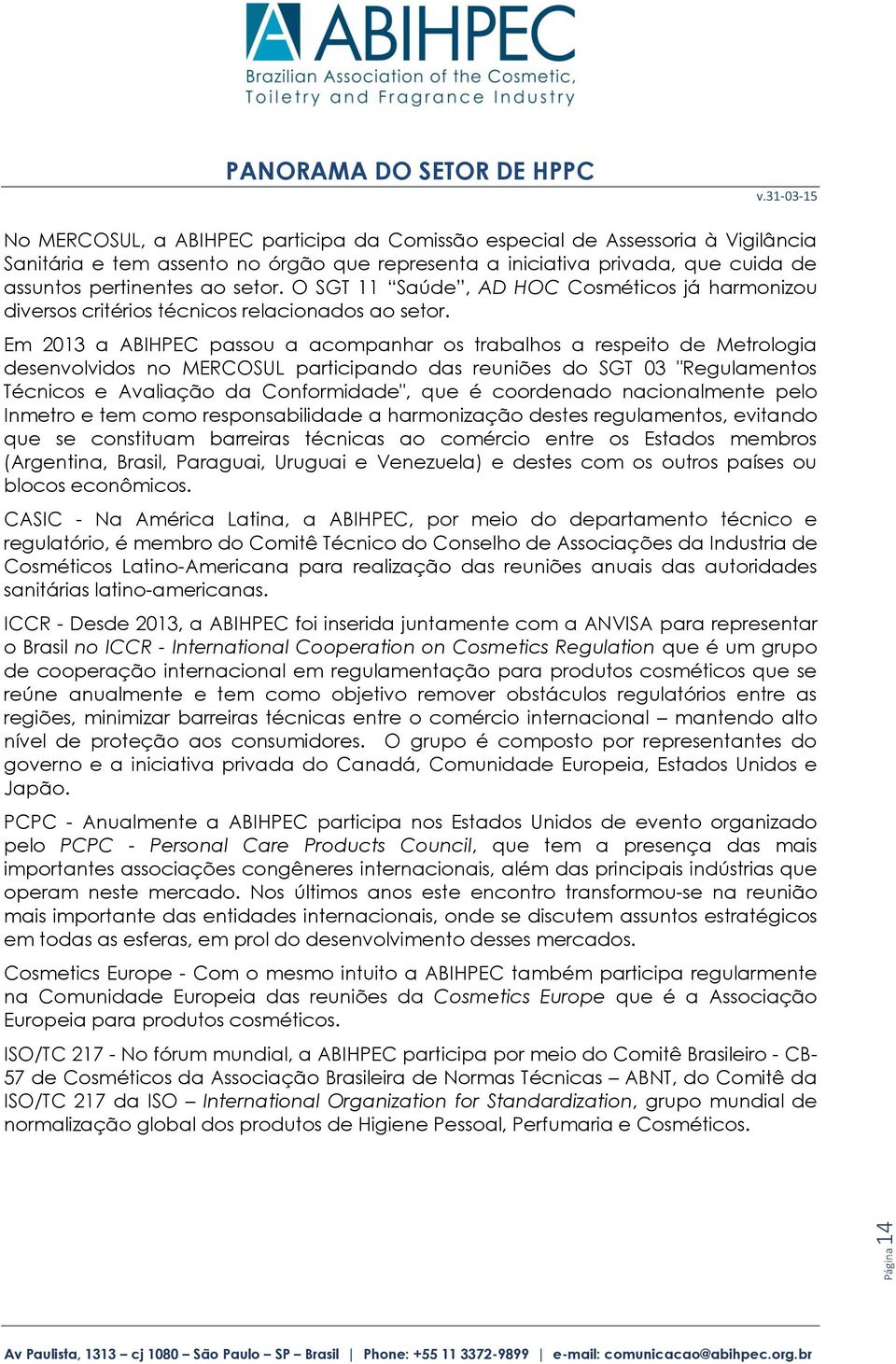 Em 2013 a ABIHPEC passou a acompanhar os trabalhos a respeito de Metrologia desenvolvidos no MERCOSUL participando das reuniões do SGT 03 "Regulamentos Técnicos e Avaliação da Conformidade", que é