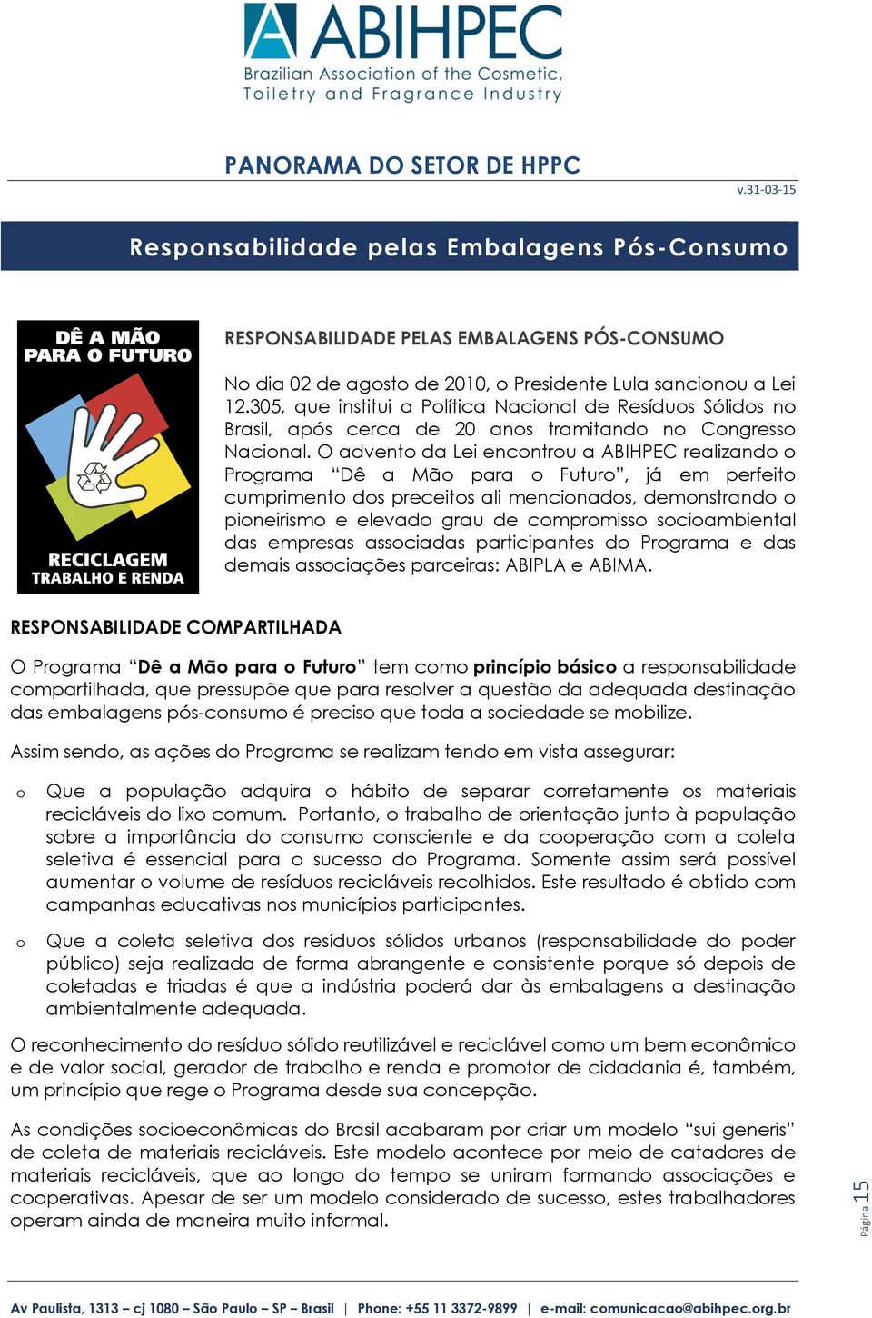 O advento da Lei encontrou a ABIHPEC realizando o Programa Dê a Mão para o Futuro, já em perfeito cumprimento dos preceitos ali mencionados, demonstrando o pioneirismo e elevado grau de compromisso