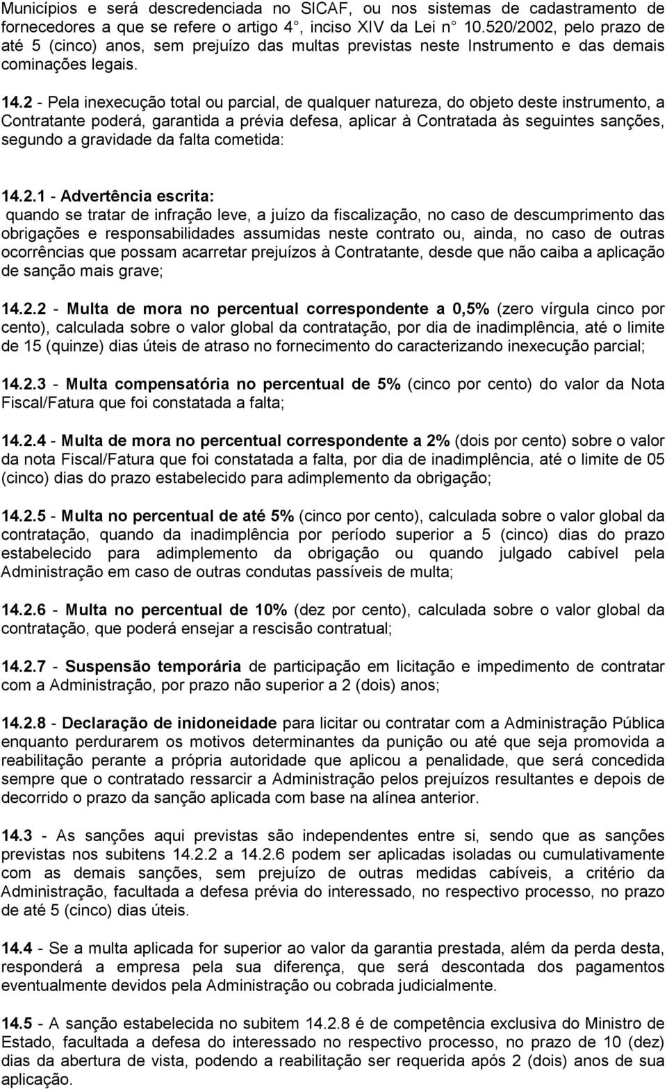 2 - Pela inexecução total ou parcial, de qualquer natureza, do objeto deste instrumento, a Contratante poderá, garantida a prévia defesa, aplicar à Contratada às seguintes sanções, segundo a