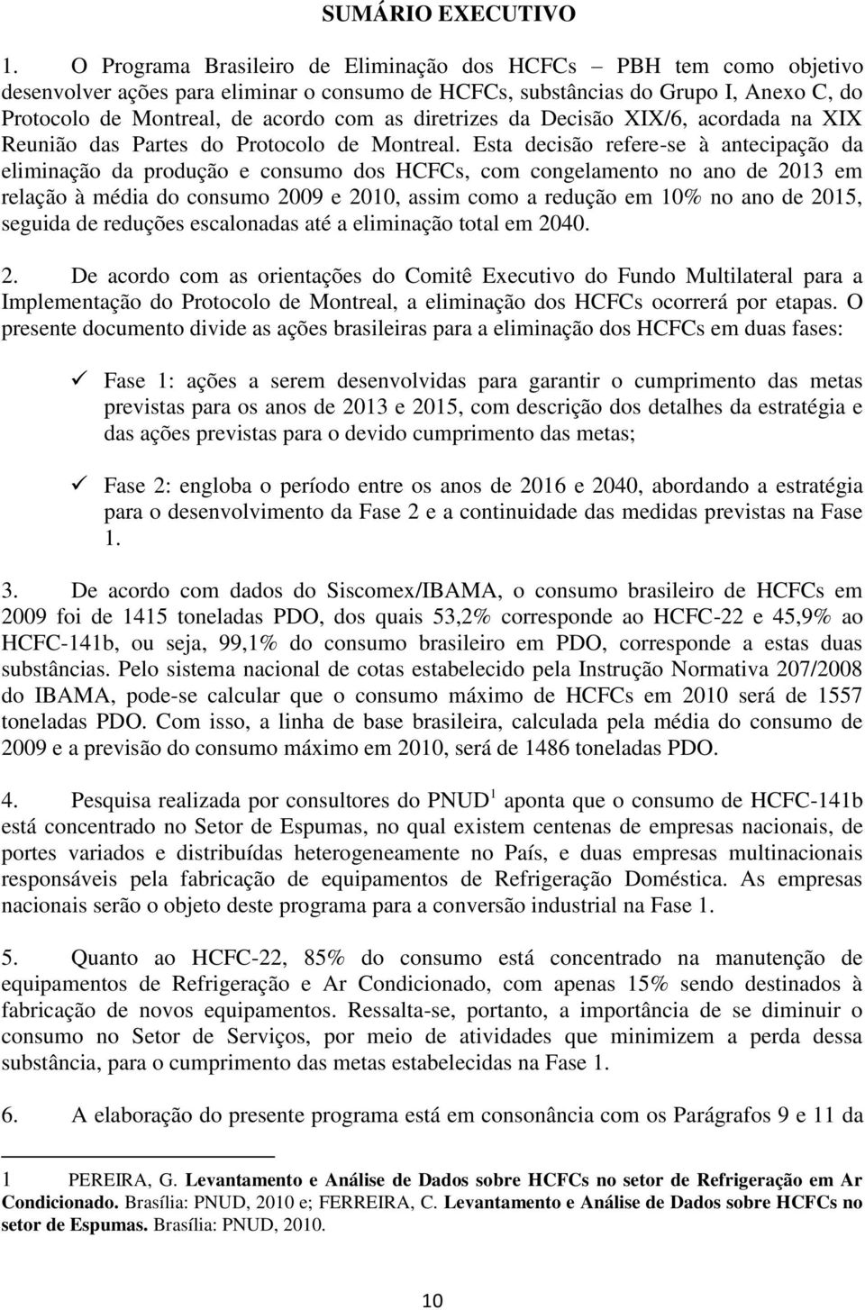 diretrizes da Decisão XIX/6, acordada na XIX Reunião das Partes do Protocolo de Montreal.