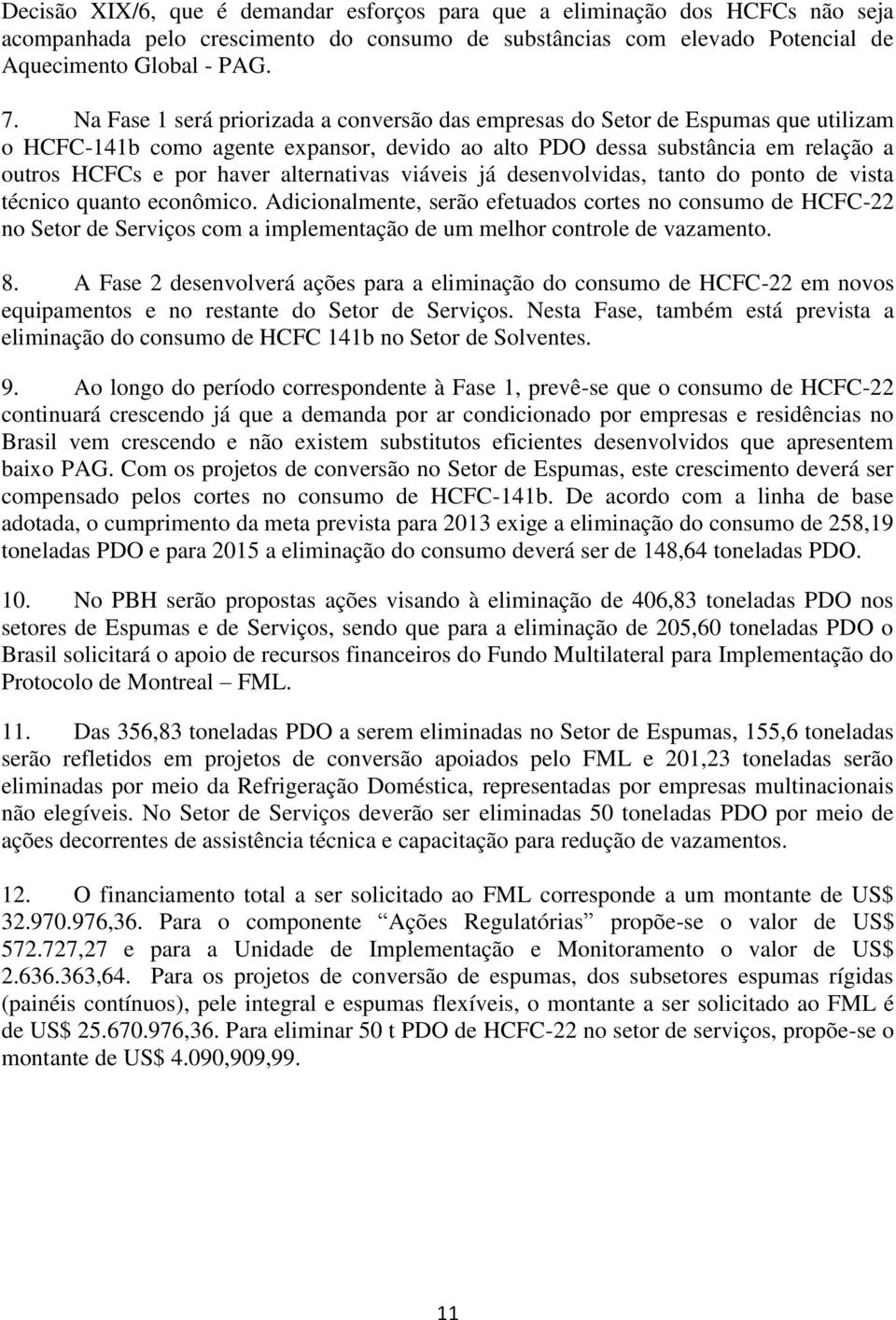 alternativas viáveis já desenvolvidas, tanto do ponto de vista técnico quanto econômico.